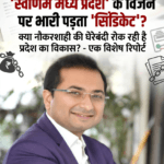 मुख्यमंत्री डॉ. मोहन यादव के ‘स्वर्णिम मध्य प्रदेश’ के विजन पर भारी पड़ता ‘सिंडिकेट’: क्या नौकरशाही की घेरेबंदी रोक रही है प्रदेश का विकास?