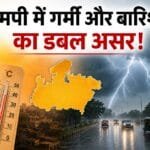 एमपी में गर्मी और बारिश का डबल असर, कई जिलों में आंधी-बारिश तो 5 जिलों में लू का अलर्ट